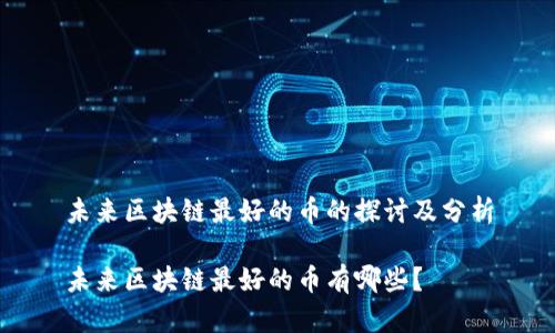 未来区块链最好的币的探讨及分析

未来区块链最好的币有哪些？