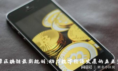 湘潭区块链最新规划：助力数字经济发展的未来蓝图