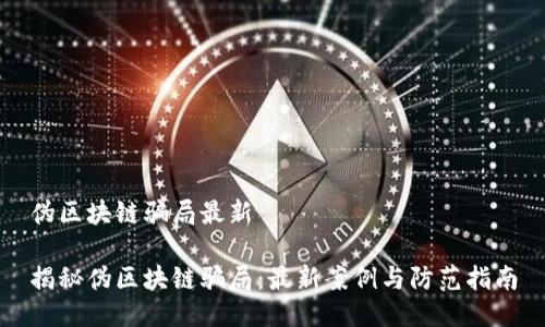 伪区块链骗局最新

揭秘伪区块链骗局：最新案例与防范指南