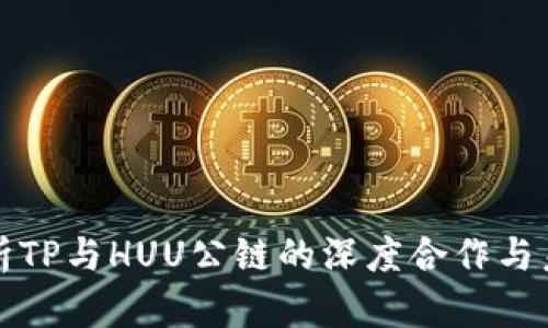 全面解析TP与HUU公链的深度合作与未来发展
