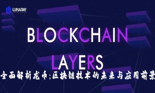 全面解析龙币：区块链技术的未来与应用前景